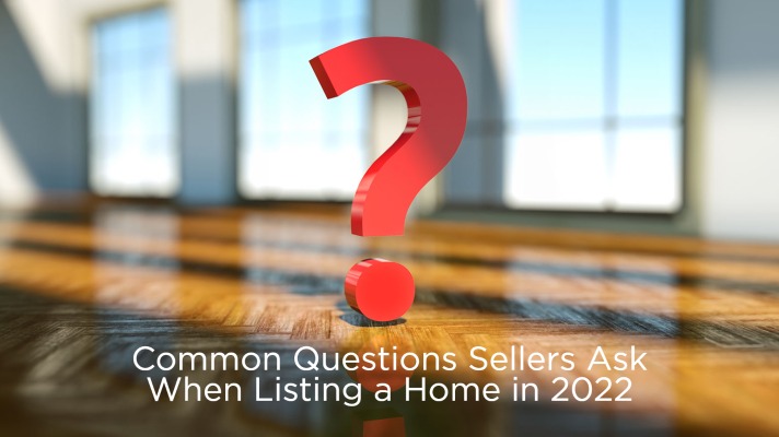 Common Questions Sellers Ask When Listing a Home in 2022