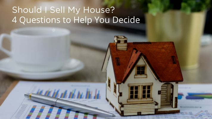 Should I sell My House? 4 Questions to Help You Decide
